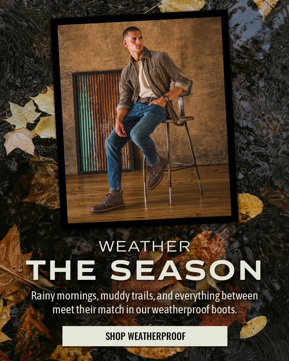 Weather the Season. Rainy mornings, muddy trails, and everything between meet their match in our weatherproof boots. Shop Weatherproof. William in Dark Brown/Mustang.